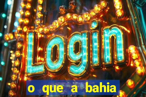 o que a bahia quer saber